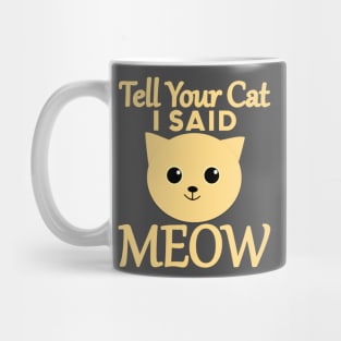 Tell Your Cat I Said MEOW Mug